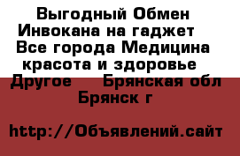 Выгодный Обмен. Инвокана на гаджет  - Все города Медицина, красота и здоровье » Другое   . Брянская обл.,Брянск г.